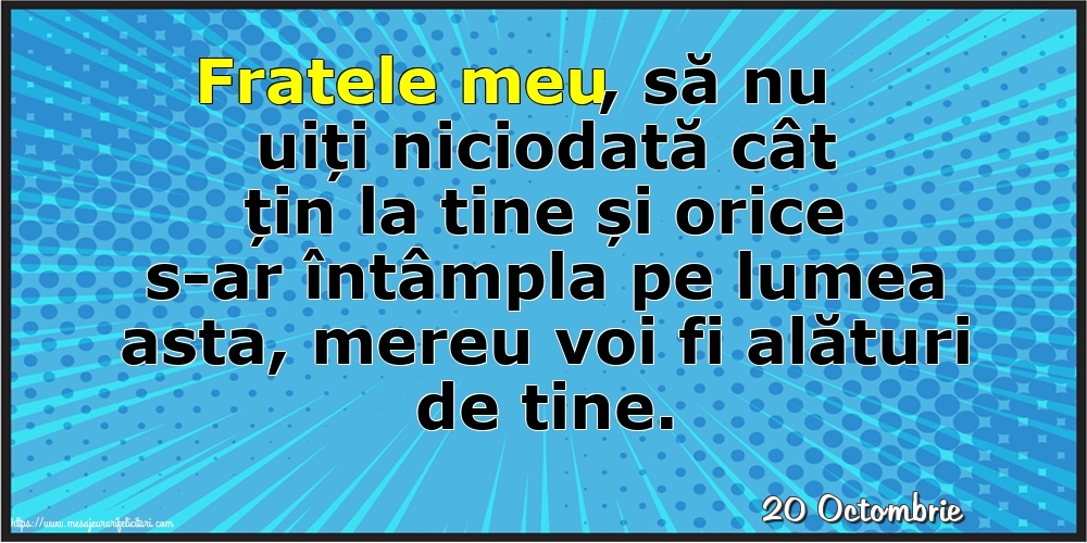 Felicitari de 20 Octombrie - 20 Octombrie - Fratele meu, să nu uiți niciodată cât țin la tine!