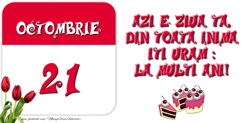 Azi e ziua ta, din toata inima iti uram: La multi ani! Octombrie 21