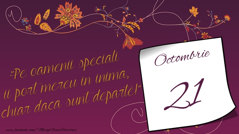 Felicitari de 21 Octombrie - Pe oamenii speciali ii port mereu in inima, chiar daca sunt departe! 21Octombrie