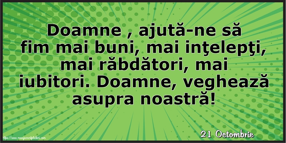 Felicitari de 21 Octombrie - 21 Octombrie - Doamne , ajută-ne să fim mai buni