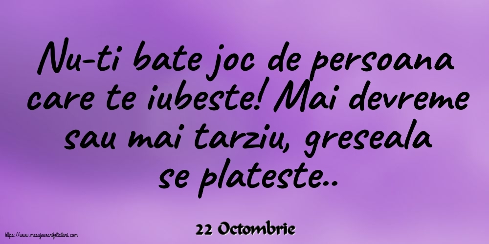 Felicitari de 22 Octombrie - 22 Octombrie - Nu-ti bate joc de persoana care te iubeste