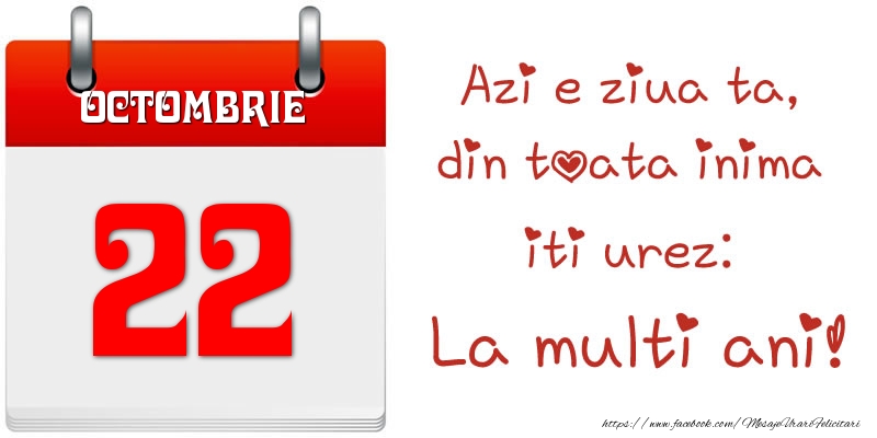 Felicitari de 22 Octombrie - Octombrie 22 Azi e ziua ta, din toata inima iti urez: La multi ani!