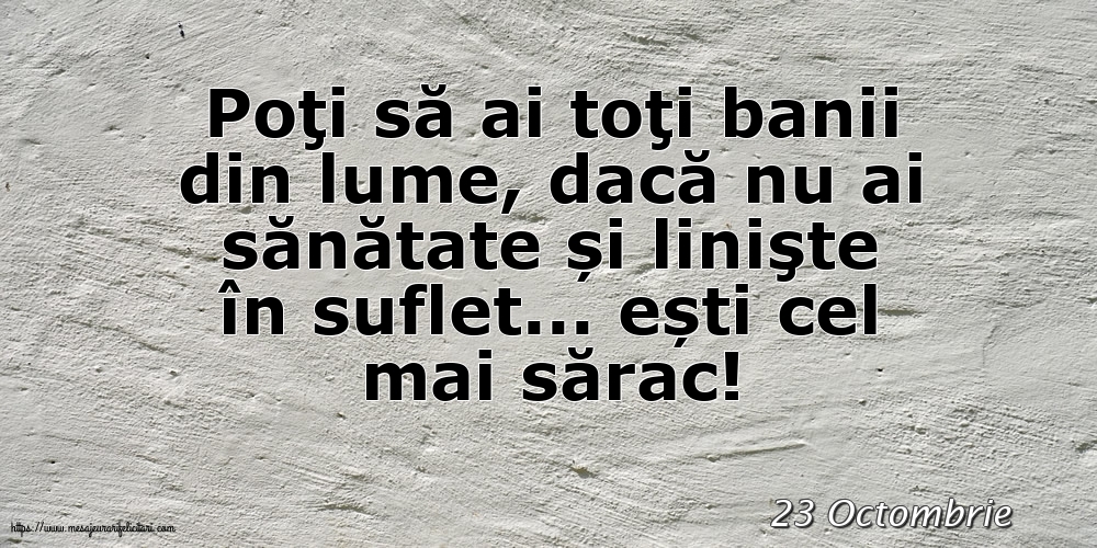Felicitari de 23 Octombrie - 23 Octombrie - Poţi să ai toţi banii din lume