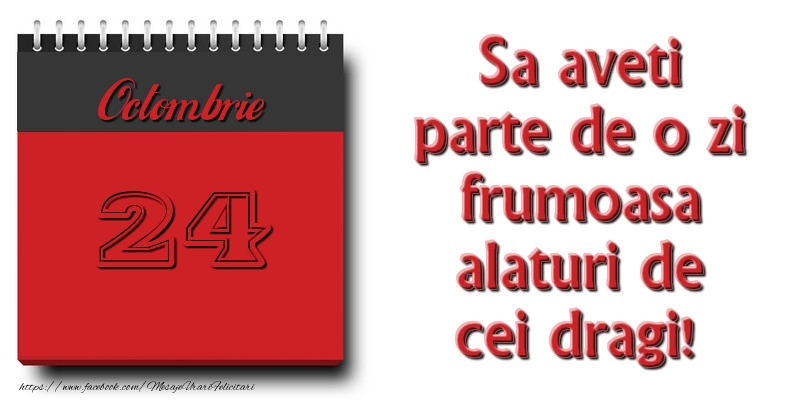 Felicitari de 24 Octombrie - Sa aveti parte de o zi frumoasa alaturi de cei dragi! Octombrie 24