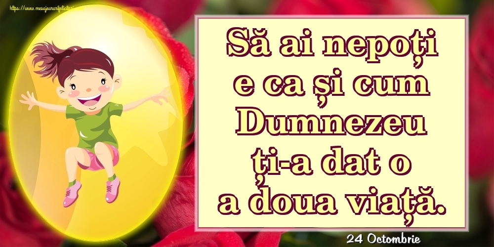 Felicitari de 24 Octombrie - 24 Octombrie - Să ai nepoți e ca și cum Dumnezeu ți-a dat o a doua viață.