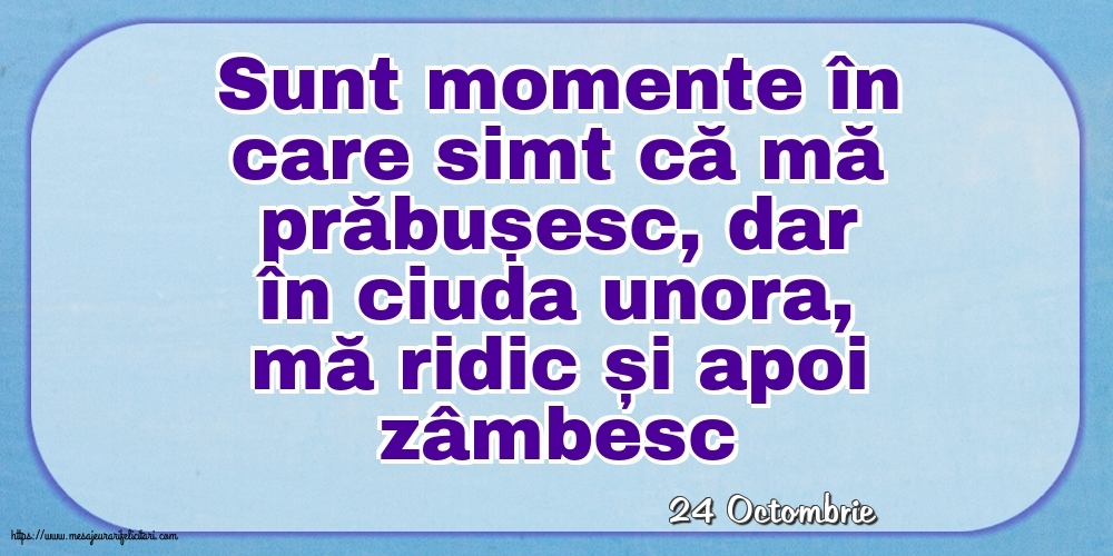 Felicitari de 24 Octombrie - 24 Octombrie - Sunt momente în care simt că mă prăbușesc