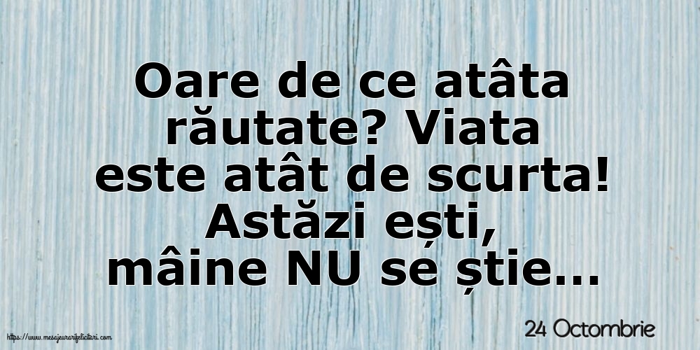Felicitari de 24 Octombrie - 24 Octombrie - Oare de ce atâta răutate?