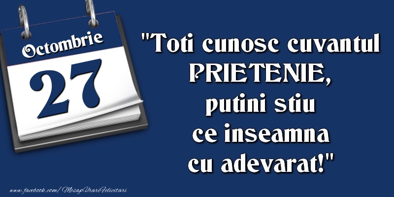 Felicitari de 27 Octombrie - Toti cunosc cuvantul PRIETENIE, putini stiu ce inseamna cu adevarat! 27 Octombrie