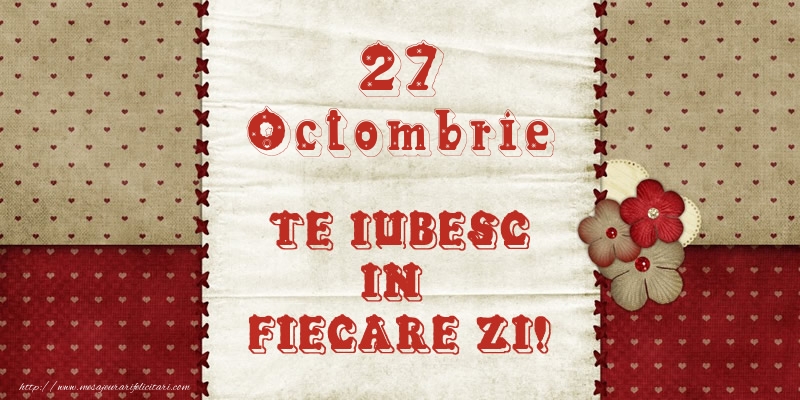 Astazi este 27 Octombrie si vreau sa-ti amintesc ca te iubesc!