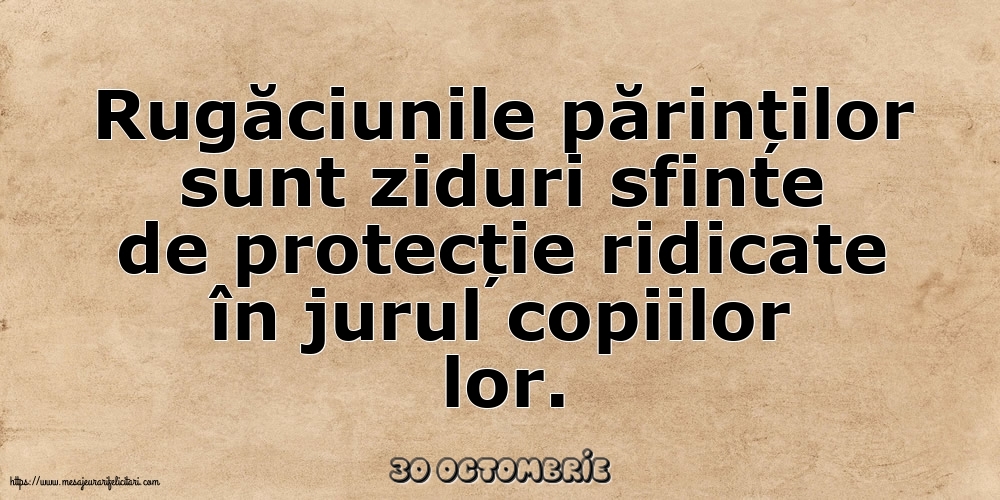 Felicitari de 30 Octombrie - 30 Octombrie - Rugăciunile părinților sunt ziduri sfinte