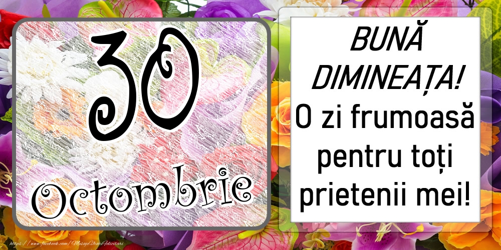30 Octombrie - BUNĂ DIMINEAȚA! O zi frumoasă pentru toți prietenii mei!
