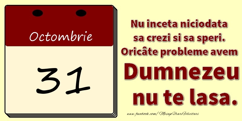 Felicitari de 31 Octombrie - Nu inceta niciodata sa crezi si sa speri. Oricâte probleme avem Dumnezeu nu te lasa. 31Octombrie