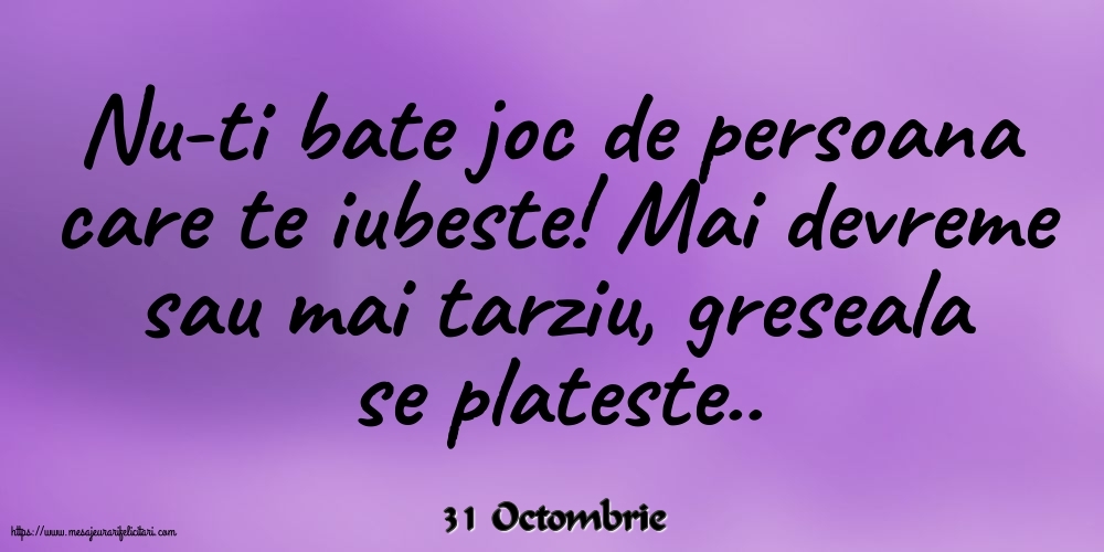 Felicitari de 31 Octombrie - 31 Octombrie - Nu-ti bate joc de persoana care te iubeste