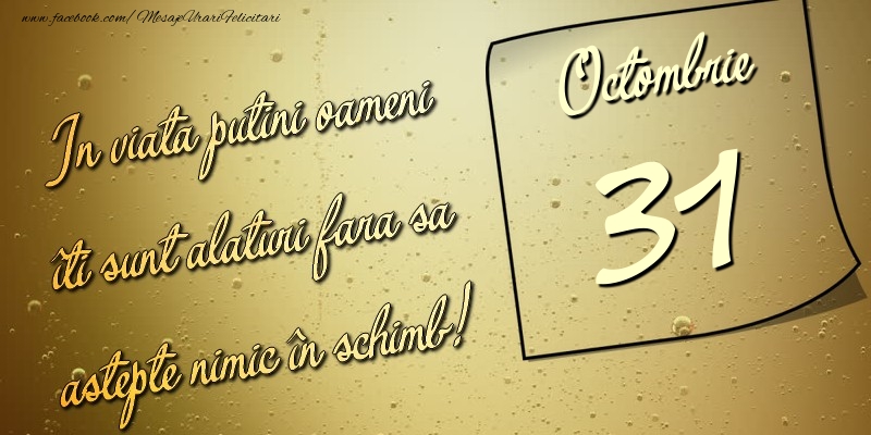 Felicitari de 31 Octombrie - In viata puţini oameni îti sunt alături fara sa astepte nimic în schimb! 31 Octombrie