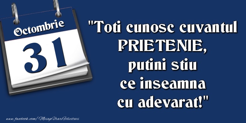 Felicitari de 31 Octombrie - Toti cunosc cuvantul PRIETENIE, putini stiu ce inseamna cu adevarat! 31 Octombrie