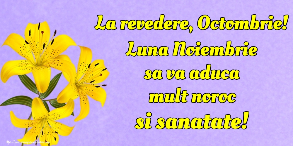 Felicitari de 31 Octombrie - La revedere, Octombrie! Luna Noiembrie sa va aduca mult noroc si sanatate!