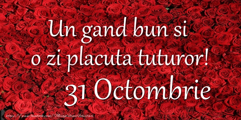 Un gand bun si  o zi placuta tuturor! Octombrie 31