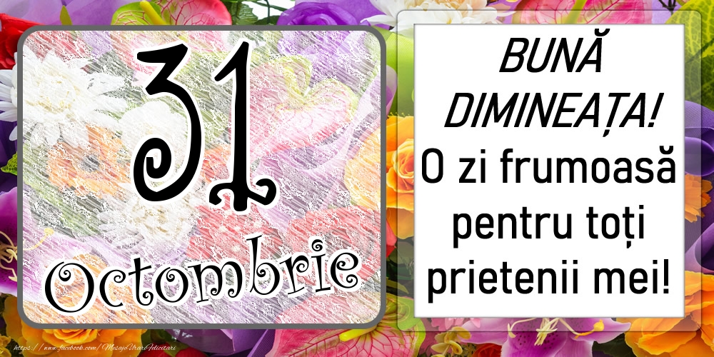 31 Octombrie - BUNĂ DIMINEAȚA! O zi frumoasă pentru toți prietenii mei!