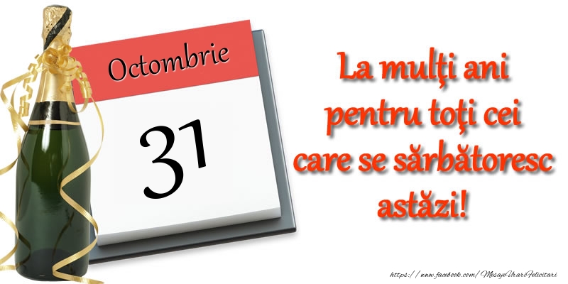 Octombrie 31 La multi ani pentru toti cei care se sarbatoresc astazi!