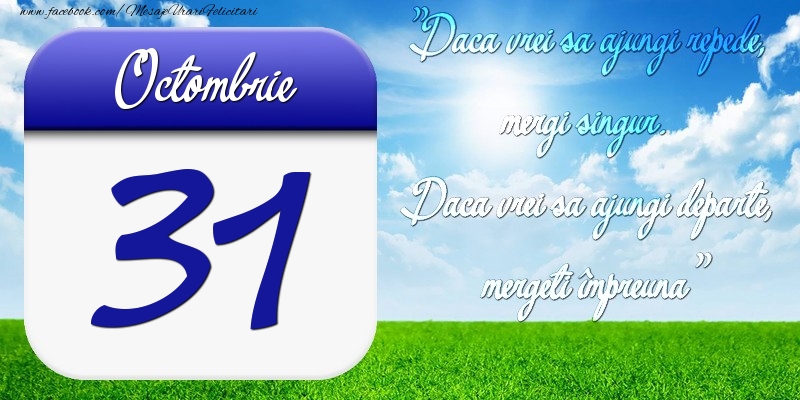 Felicitari de 31 Octombrie - Octombrie 31 Dacă vrei să ajungi repede, mergi singur. Dacă vrei să ajungi departe, mergeţi împreună