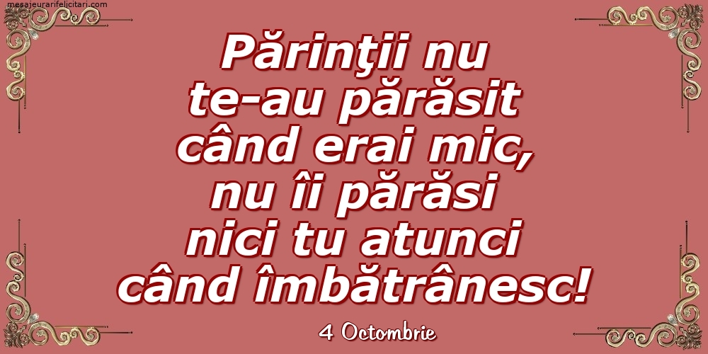Felicitari de 4 Octombrie - 4 Octombrie - Părinţii nu te-au părăsit când erai mic...
