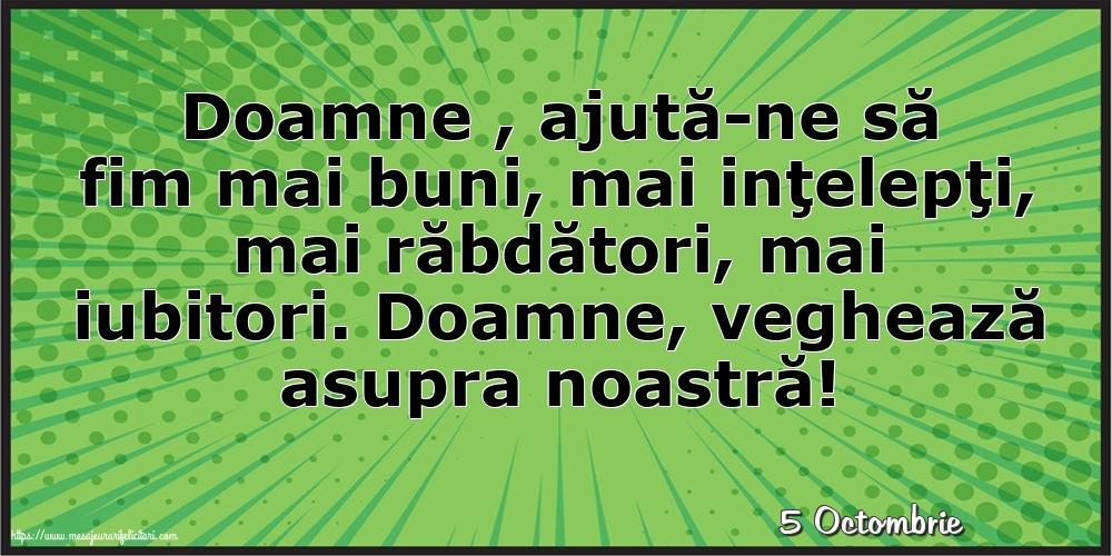 Felicitari de 5 Octombrie - 5 Octombrie - Doamne , ajută-ne să fim mai buni
