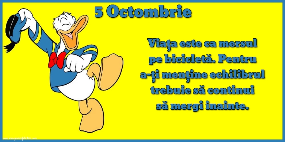 Felicitari de 5 Octombrie - 5.Octombrie Viața este ca mersul pe bicicletă. Pentru a-ți menține echilibrul trebuie să continui să mergi inainte.