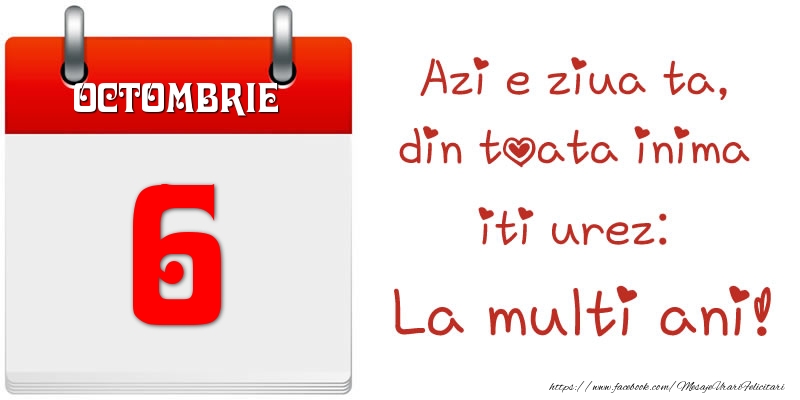 Octombrie 6 Azi e ziua ta, din toata inima iti urez: La multi ani!