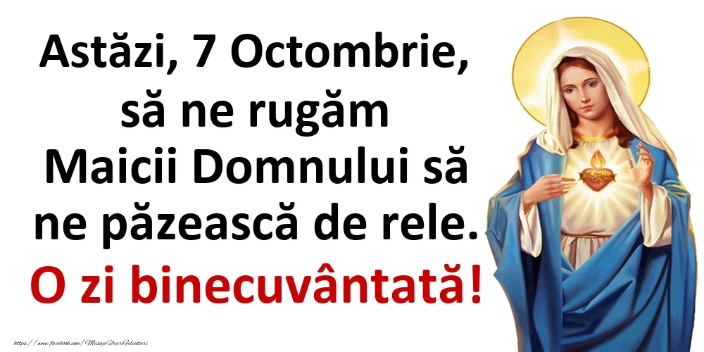 Felicitari de 7 Octombrie - Astăzi, 7 Octombrie, să ne rugăm Maicii Domnului să ne păzească de rele. O zi binecuvântată!