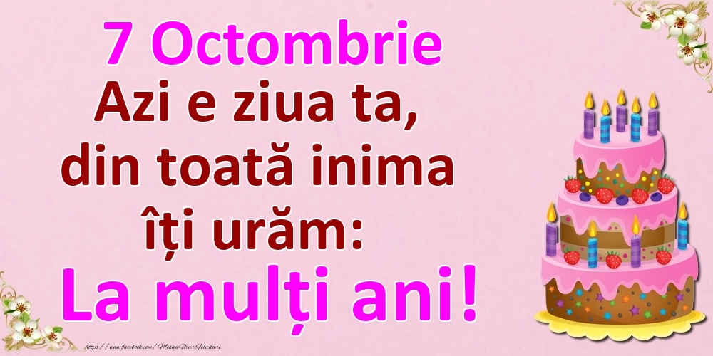 7 Octombrie Azi e ziua ta, din toată inima îți urăm: La mulți ani!