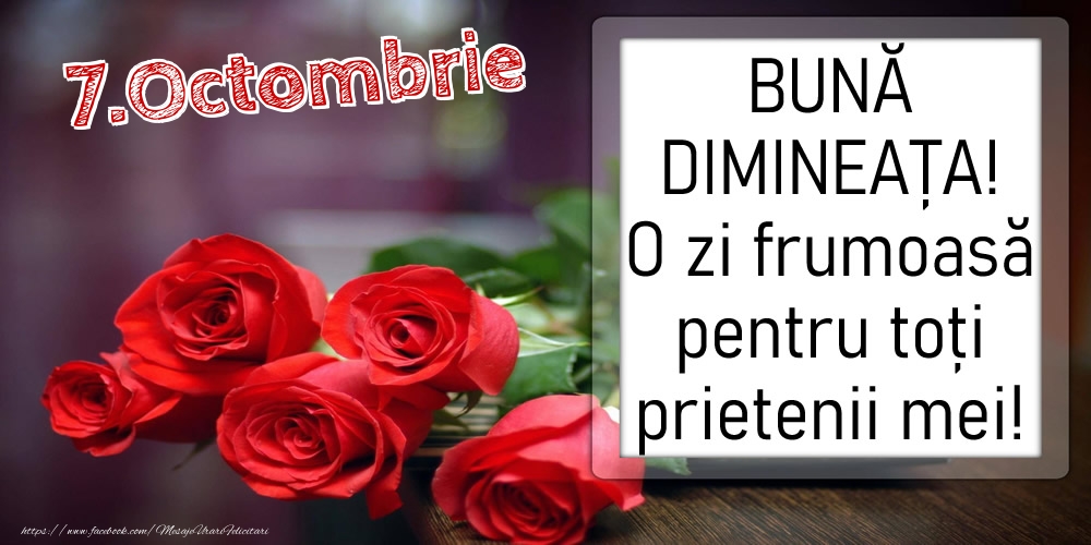 Felicitari de 7 Octombrie - 7 Octombrie - BUNĂ DIMINEAȚA! O zi frumoasă pentru toți prietenii mei!