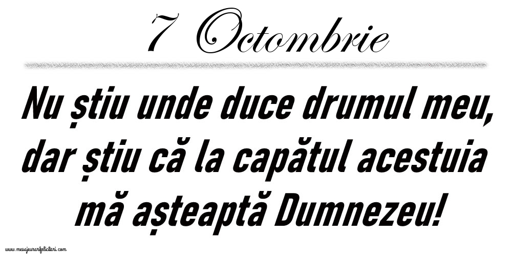 Felicitari de 7 Octombrie - 7 Octombrie Nu știu unde duce drumul meu...