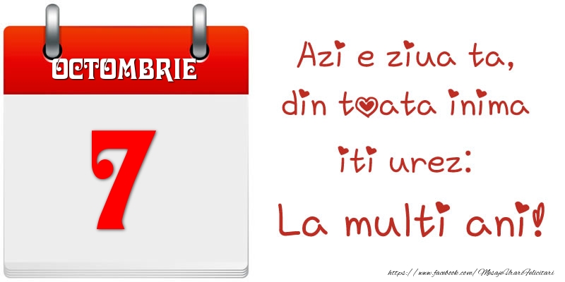 Octombrie 7 Azi e ziua ta, din toata inima iti urez: La multi ani!