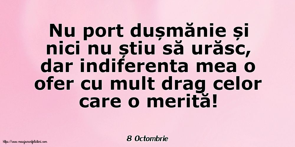 Felicitari de 8 Octombrie - 8 Octombrie - Indiferenta mea o ofer cu mult drag celor care o merită!