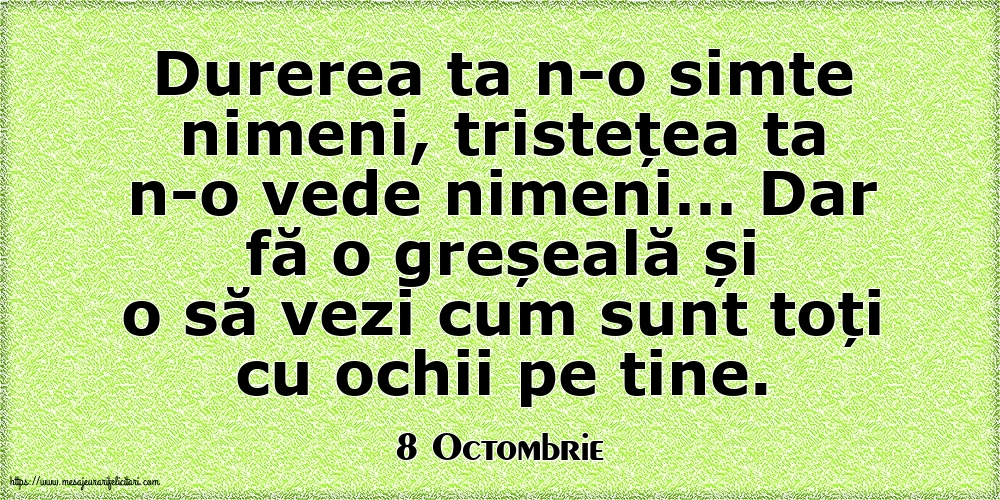 Felicitari de 8 Octombrie - 8 Octombrie - Durerea ta n-o simte nimeni, tristețea ta n-o vede nimeni…