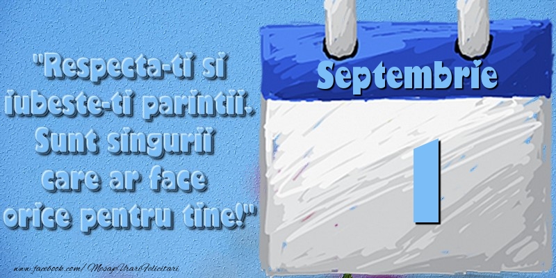 Felicitari de 1 Septembrie - Respecta-ti si iubește-ți părinții. Sunt singurii care ar face orice pentru tine! 1 Septembrie