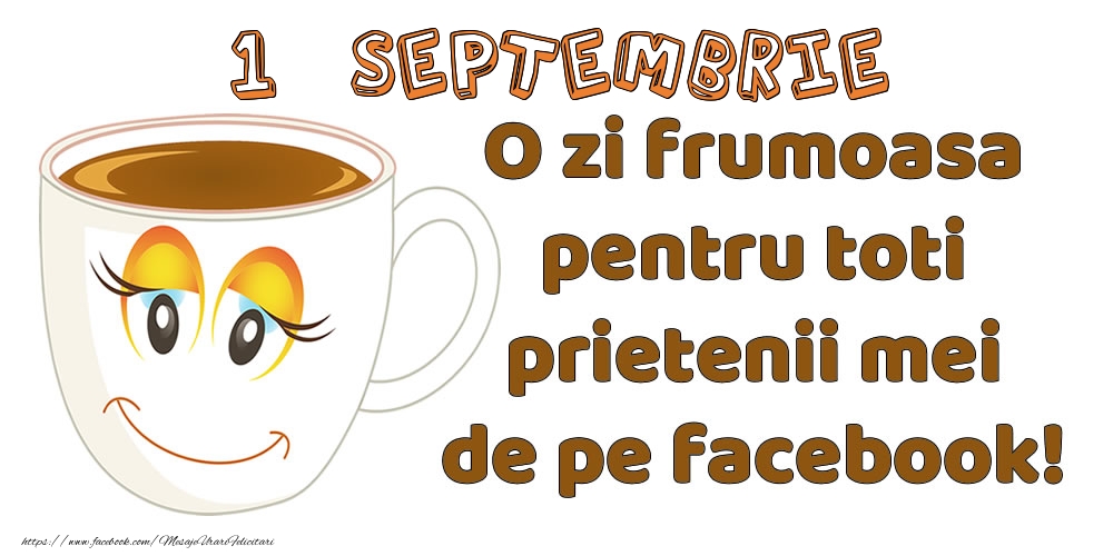 Felicitari de 1 Septembrie - 1 Septembrie: O zi frumoasa pentru toti prietenii mei de pe facebook!