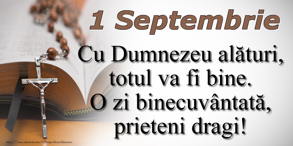 1 Septembrie Cu Dumnezeu alături, totul va fi bine. O zi binecuvântată, prieteni dragi!