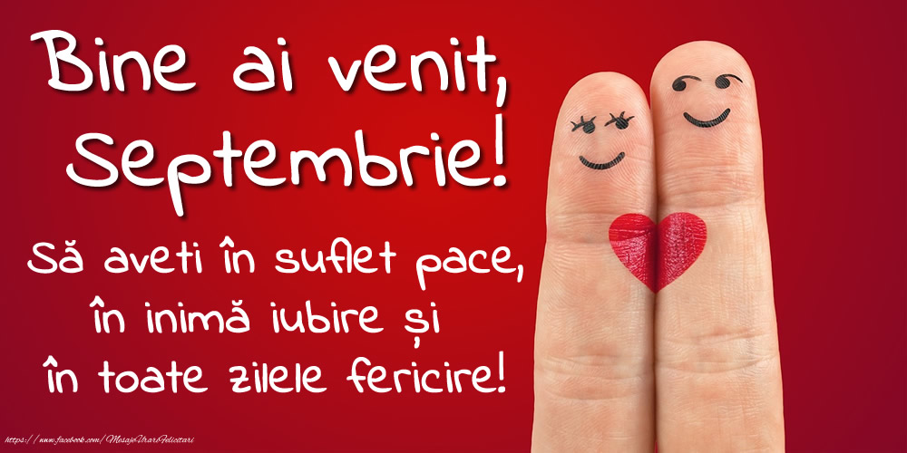 Felicitari de 1 Septembrie - Bine ai venit, Septembrie! Să aveți în suflet pace, în inimă iubire și în toate zilele fericire!