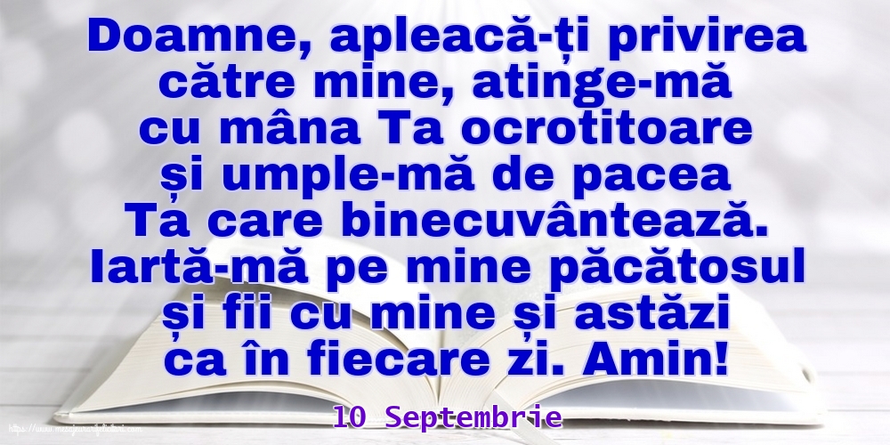 Felicitari de 10 Septembrie - 10 Septembrie - Iartă-mă pe mine păcătosul și fii cu mine și astăzi ca în fiecare zi. Amin!