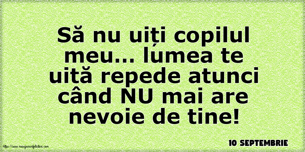 Felicitari de 10 Septembrie - 10 Septembrie - Să nu uiți copilul meu