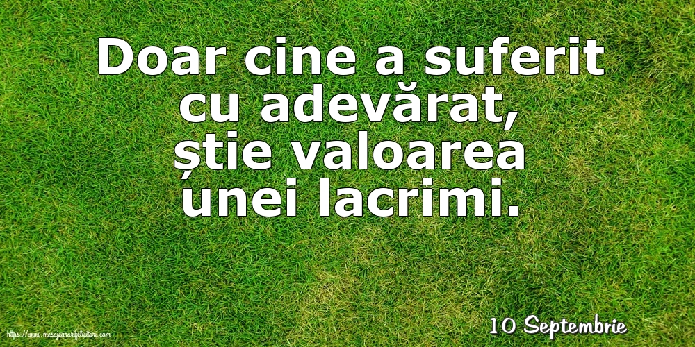 Felicitari de 10 Septembrie - 10 Septembrie - Doar cine a suferit cu adevărat