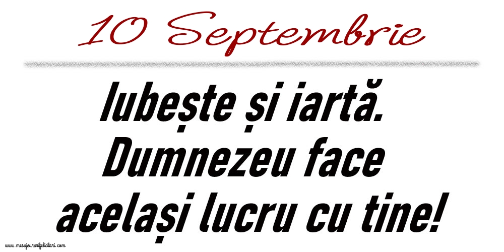 Felicitari de 10 Septembrie - 10 Septembrie Iubește și iartă...