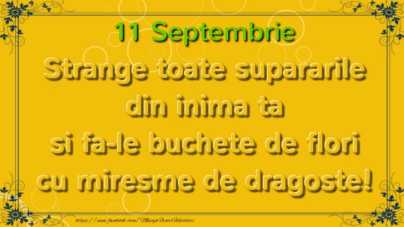 Strange toate supararile din inima ta si fa-le buchete de flori cu miresme de dragoste! Septembrie  11