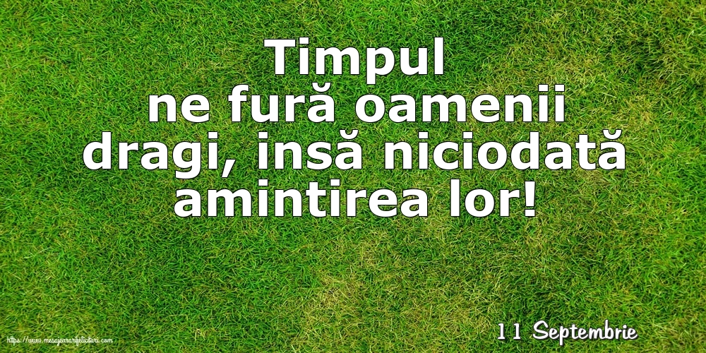 Felicitari de 11 Septembrie - 11 Septembrie - Timpul ne fură oamenii dragi...