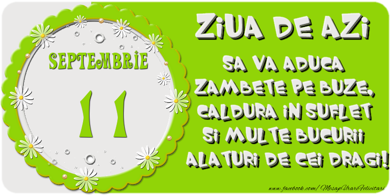 Felicitari de 11 Septembrie - Ziua de azi sa va aduca zambete pe buze, caldura in suflet si multe bucurii alaturi de cei dragi 11 Septembrie!