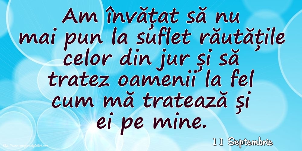 Felicitari de 11 Septembrie - 11 Septembrie - Am învățat să nu mai pun la suflet răutățile