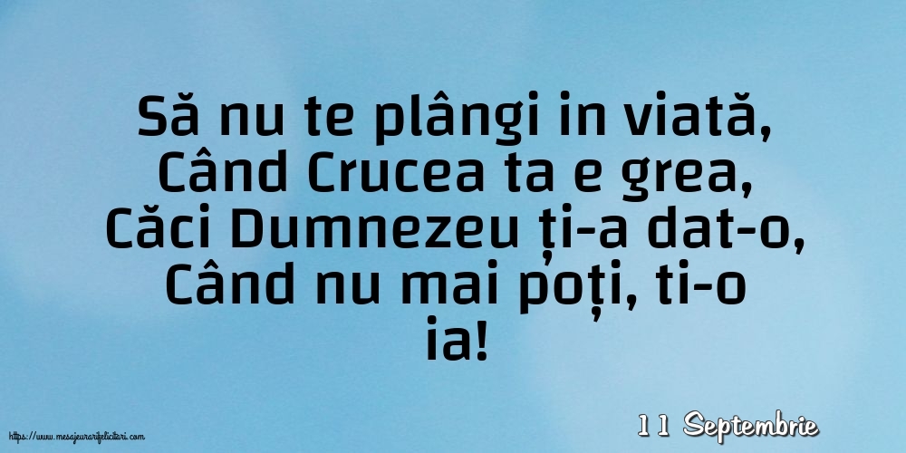 Felicitari de 11 Septembrie - 11 Septembrie - Să nu te plângi in viată