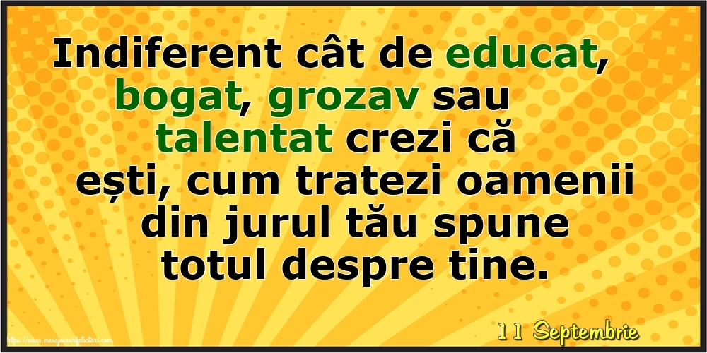 Felicitari de 11 Septembrie - 11 Septembrie - Cum tratezi oamenii din jurul tău spune totul despre tine!