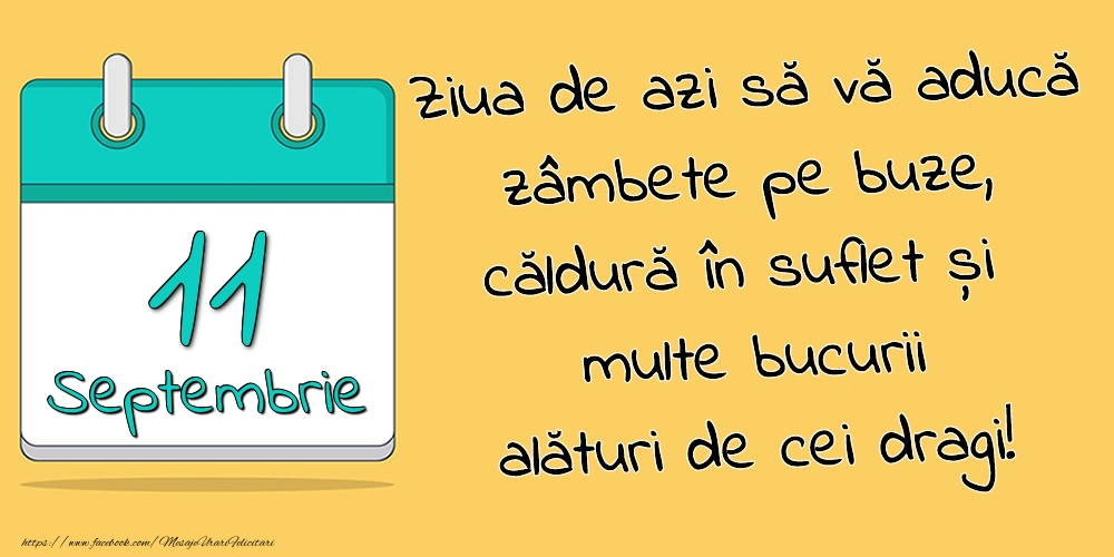 Felicitari de 11 Septembrie - 11.Septembrie - Ziua de azi să vă aducă zâmbete pe buze, căldură în suflet și multe bucurii alături de cei dragi!